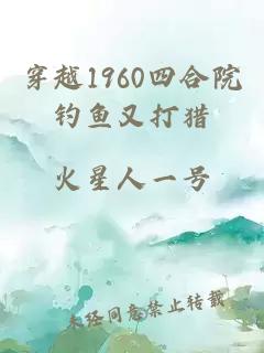穿越1960四合院钓鱼又打猎